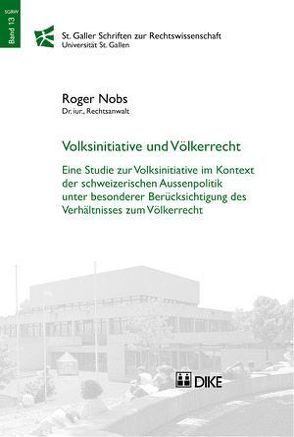 Voksinitiative und Völkerrecht. Eine Studie zur Volksinitiative im Kontext der schweizerischen Aussenpolitik unter besonderer Berücksichtigung des Verhältnisses zum Völkerrecht von Nobs,  Roger