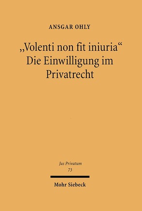 „Volenti non fit iniuria“ – Die Einwilligung im Privatrecht von Ohly,  Ansgar