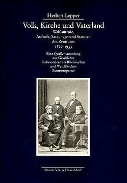 Volk, Kirche und Vaterland. Wahlaufrufe, Aufrufe, Satzungen und Statuten des Zentrums 1870-1933 von Lepper,  Herbert, Morsey,  Rudolf, Ritter,  Gerhard A