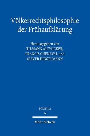 Völkerrechtsphilosophie der Frühaufklärung von Altwicker,  Tilmann, Cheneval,  Francis, Diggelmann,  Oliver