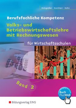 Volks- und Betriebswirtschaftslehre mit Rechnungswesen für Wirtschaftsschulen in Baden-Württemberg von Dickgießer,  Holger, Kornherr,  Thomas, Kühn,  Gerhard