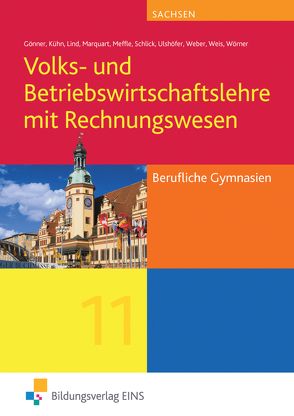 Volks- und Betriebswirtschaftslehre mit Rechnungswesen / Volks- und Betriebswirtschaftslehre mit Rechnungswesen für Berufliche Gymnasien in Sachsen von Gönner,  Kurt, Kühn,  Gerhard, Lind,  Susanne, Marquart,  Melanie, Meffle,  Günter, Schlick,  Helmut, Ulshöfer,  Wolfgang, Weis,  Hermann, Wörner,  Anton