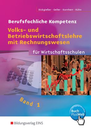 Volks- und Betriebswirtschaftslehre mit Rechnungswesen für Wirtschaftsschulen in Baden-Württemberg von Dickgießer,  Holger, Geller,  Arthur, Kornherr,  Thomas, Kühn,  Gerhard