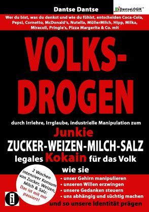 VOLKSDROGEN – durch Irrlehre, Irrglaube, industrielle Manipulation zum Junkie – ZUCKER – WEIZEN – MILCH – SALZ legales Kokain für das Volk. von Dantse,  Dantse