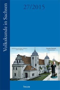 Volkskunde in Sachsen (27/2015) von Bretschneider,  Uta, Friedreich,  Sönke, Herz,  Dieter, Hesse,  Wolfgang, Institut für Sächsische Geschichte und Volkskunde e.V., Jenzen,  Igor A, Kulbe,  Nadine, Lühr,  Merve, Rohrmüller,  Marc, Schmitt,  Christoph, Schnupp,  Daniela, Seifert,  Manfred, Spieker,  Ira, Wetzel,  Frauke