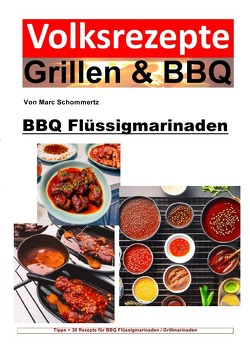 Volksrezepte Grillen & BBQ / Volksrezepte Grillen und BBQ – BBQ Flüssigmarinaden von Schommertz,  Marc