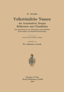 Volkstümliche Namen der Arzneimittel, Drogen Heilkräuter und Chemikalien von Arends,  Georg, Arends,  Johannes, Holfert,  Johann