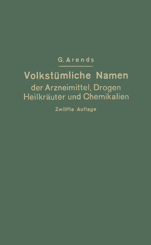 Volkstümliche Namen der Arzneimittel, Drogen, Heilkräuter und Chemikalien von Arends,  Georg, Holfert,  Johann