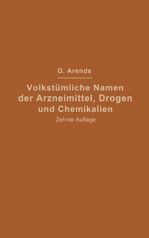 Volkstümliche Namen der Arzneimittel, Drogen und Chemikalien von Arends,  Georg, Holfert,  Johann