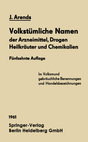 Volkstümliche Namen der Arzneimittel, Drogen Heilkräuter und Chemikalien von Arends,  Johannes