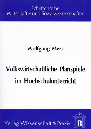 Volkswirtschaftliche Planspiele im Hochschulunterricht. von Merz,  Wolfgang