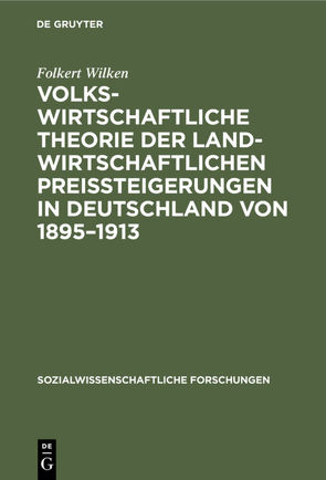 Volkswirtschaftliche Theorie der landwirtschaftlichen Preissteigerungen in Deutschland von 1895–1913 von Wilken,  Folkert