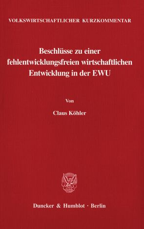 Volkswirtschaftlicher Kurzkommentar: Beschlüsse zu einer fehlentwicklungsfreien wirtschaftlichen Entwicklung in der EWU. von Köhler,  Claus