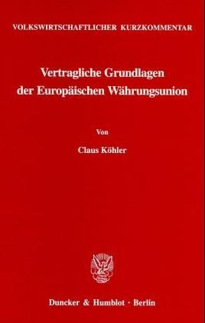 Volkswirtschaftlicher Kurzkommentar: Vertragliche Grundlagen der Europäischen Währungsunion. von Köhler,  Claus