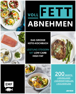 Voll fett abnehmen — Das große Keto-Kochbuch — Leistung steigern mit Low Carb High Fat von Fisch,  Jen, Hunke-Wormser,  Annegret, Theis-Passaro,  Claudia