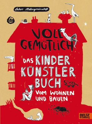 Voll gemütlich. Das Kinder Künstlerbuch vom Wohnen und Bauen von Labor Ateliergemeinschaft