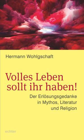 Volles Leben sollt ihr haben! von Wohlgschaft,  Hermann