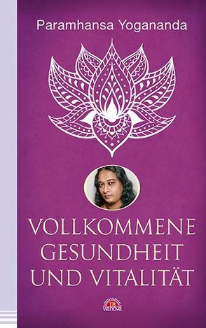 Vollkommene Gesundheit und Vitalität von Yogananda,  Paramhansa