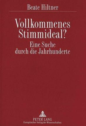 Vollkommenes Stimmideal? Eine Suche durch die Jahrhunderte von Hiltner-Hennenberg,  Beate