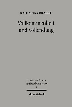 Vollkommenheit und Vollendung von Bracht,  Katharina