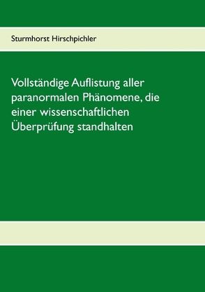 Vollständige Auflistung aller paranormalen Phänomene, die einer wissenschaftlichen Überprüfung standhalten von Hirschpichler,  Sturmhorst