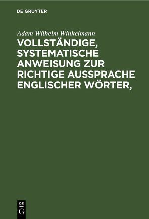 Vollständige, systematische Anweisung zur richtige Aussprache Englischer Wörter, von Winkelmann,  Adam Wilhelm