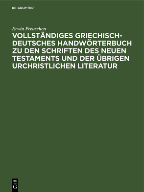 Vollständiges Griechisch-Deutsches Handwörterbuch zu den Schriften des Neuen Testaments und der übrigen urchristlichen Literatur von Preuschen,  Erwin