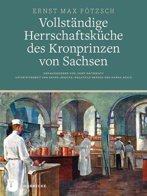 Vollständige Herrschaftsküche des Kronprinzen von Sachsen von Aehle,  Hanna, Jänecke,  Georg, Matzerath,  Josef, Mechthild,  Herzog