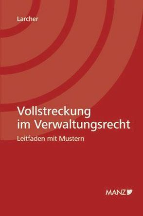 Vollstreckung im Verwaltungsrecht Leitfaden mit Mustern von Larcher,  Albin