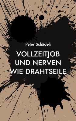 Vollzeitjob und Nerven wie Drahtseile von Schädeli,  Peter