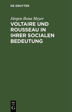 Voltaire und Rousseau in ihrer socialen Bedeutung von Meyer,  Juergen Bona