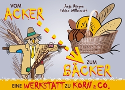 Vom Acker zum Bäcker von Göttlicher,  Anja, Willmeroth,  Sabine