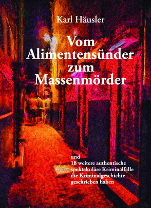 Vom Alimentensünder zum Massenmörder von Häusler,  Karl