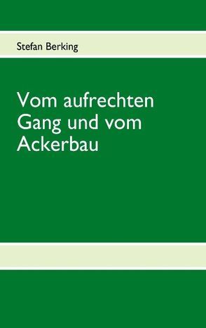 Vom aufrechten Gang und vom Ackerbau von Berking,  Stefan