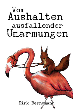 Vom Aushalten ausfallender Umarmungen von Bernemann,  Dirk