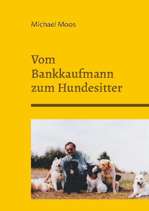 Vom Bankkaufmann zum Hundesitter von Moos,  Michael