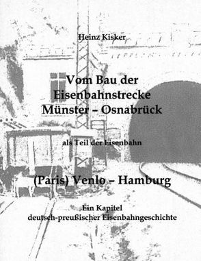 Vom Bau der Eisenbahnstrecke Münster-Osnabrück, als Teil der Eisenbahn (Paris) Venlo-Hamburg von Kisker,  Heinz