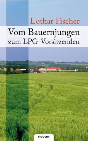 Vom Bauernjungen zum LPG-Vorsitzenden von Fischer,  Lothar