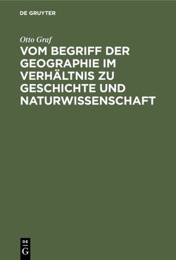 Vom Begriff der Geographie im Verhältnis zu Geschichte und Naturwissenschaft von Graf,  Otto