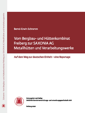 Vom Bergbau- und Hüttenkombinat Freiberg zur SAXONIA AG Metallhütten und Verarbeitungswerke Freiberg von Schramm,  Bernd-Erwin