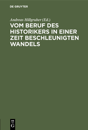 Vom Beruf des Historikers in einer Zeit beschleunigten Wandels von Coing,  H., Conze,  W., Greive,  A., Hillgruber,  Andreas, Kramer,  L., Mommsen,  W J, Schneemelcher,  W., Weis,  E.