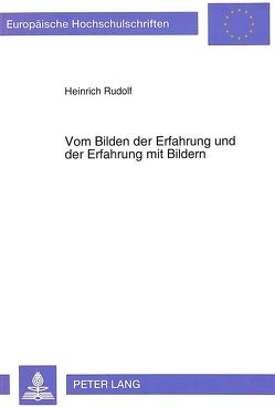 Vom Bilden der Erfahrung und der Erfahrung mit Bildern von Rudolf,  Heinrich