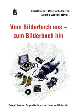 Vom Bilderbuch aus – zum Bilderbuch hin von Bär,  Christina, Jantzen,  Christoph, Wittmer,  Sascha