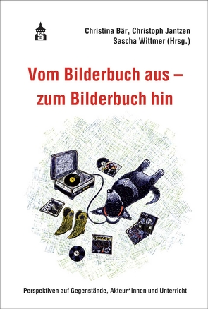 Vom Bilderbuch aus – zum Bilderbuch hin von Bär,  Christina, Jantzen,  Christoph, Wittmer,  Sascha