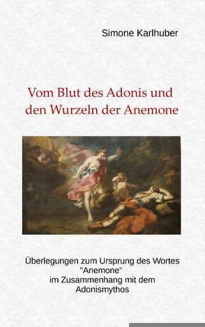 Vom Blut des Adonis und den Wurzeln der Anemone von Karlhuber,  Simone