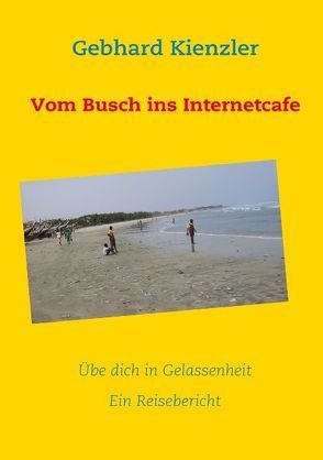 Vom Busch ins Internetcafe von Kienzler,  Gebhard