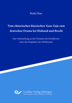 Vom chinesischen klassischen Yuan Zaju zum deutschen Drama bei Klabund und Brecht von Rao,  Beilei