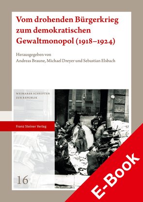 Vom drohenden Bürgerkrieg zum demokratischen Gewaltmonopol (1918–1924) von Braune,  Andreas, Dreyer,  Michael, Elsbach,  Sebastian