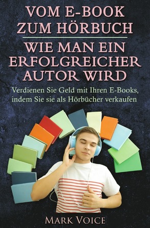 Vom E-Book zum Hörbuch – Wie man ein erfolgreicher Autor wird von Voice,  Mark