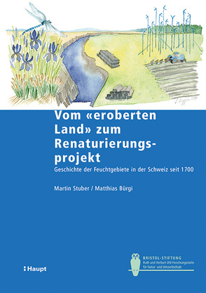 Vom „eroberten Land“ zum Renaturierungsprojekt von Bürgi,  Matthias, Stuber,  Martin